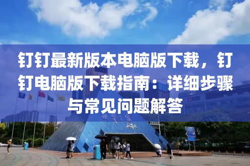 钉钉最新版本电脑版下载，钉钉电脑版下载指南：详细步骤与常见问题解答
