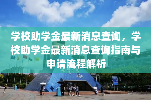 学校助学金最新消息查询，学校助学金最新消息查询指南与申请流程解析