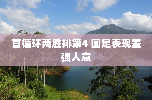 首循环两胜排第4 国足表现差强人意