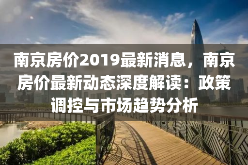 南京房价2019最新消息，南京房价最新动态深度解读：政策调控与市场趋势分析