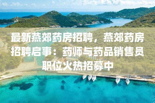 最新燕郊药房招聘，燕郊药房招聘启事：药师与药品销售员职位火热招募中