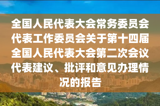 全国人民代表大会常务委员会代表工作委员会关于第十四届全国人民代表大会第二次会议代表建议、批评和意见办理情况的报告