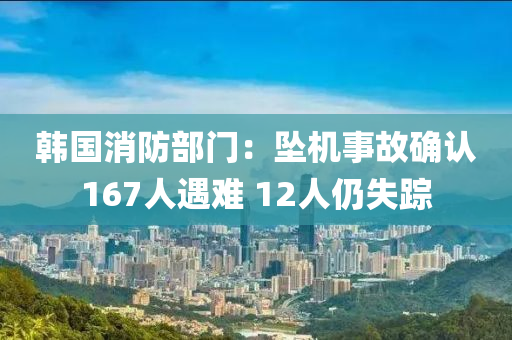 韩国消防部门：坠机事故确认167人遇难 12人仍失踪