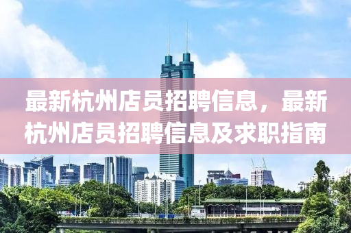 最新杭州店员招聘信息，最新杭州店员招聘信息及求职指南