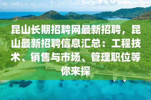 昆山长期招聘网最新招聘，昆山最新招聘信息汇总：工程技术、销售与市场、管理职位等你来探