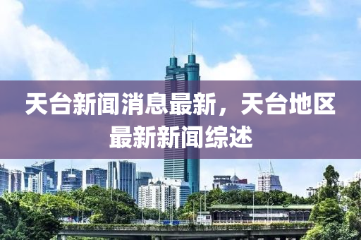 天台新闻消息最新，天台地区最新新闻综述