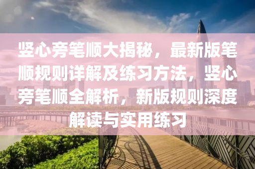 竖心旁笔顺大揭秘，最新版笔顺规则详解及练习方法，竖心旁笔顺全解析，新版规则深度解读与实用练习