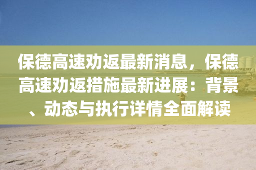 保德高速劝返最新消息，保德高速劝返措施最新进展：背景、动态与执行详情全面解读