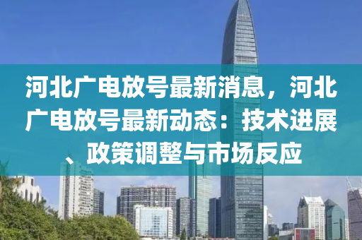 河北广电放号最新消息，河北广电放号最新动态：技术进展、政策调整与市场反应