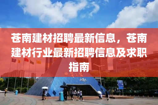 苍南建材招聘最新信息，苍南建材行业最新招聘信息及求职指南