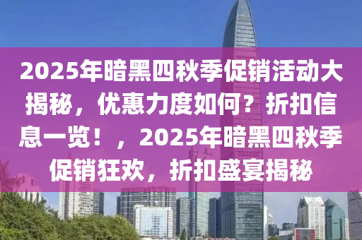 2025年暗黑四秋季促销活动大揭秘，优惠力度如何？折扣信息一览！，2025年暗黑四秋季促销狂欢，折扣盛宴揭秘