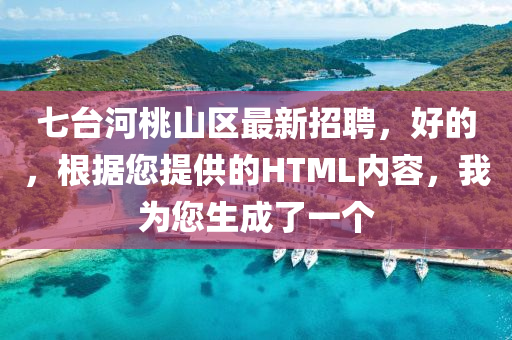 七台河桃山区最新招聘，好的，根据您提供的HTML内容，我为您生成了一个