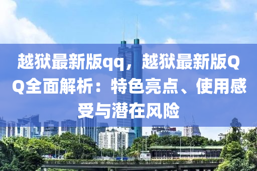 越狱最新版qq，越狱最新版QQ全面解析：特色亮点、使用感受与潜在风险
