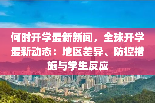何时开学最新新闻，全球开学最新动态：地区差异、防控措施与学生反应