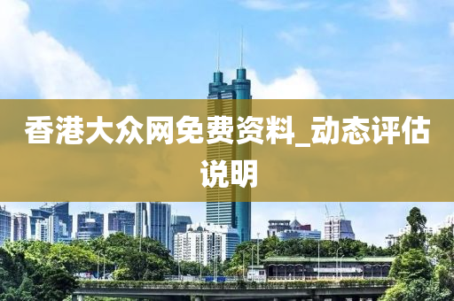 香港大众网免费资料_动态评估说明