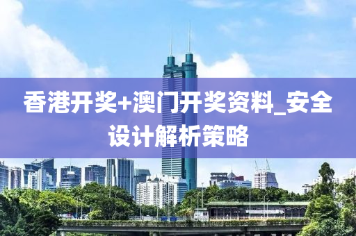 香港开奖+澳门开奖资料_安全设计解析策略
