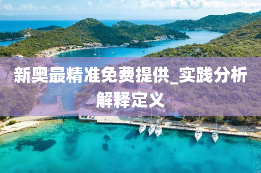 新奥最精准免费提供_实践分析解释定义