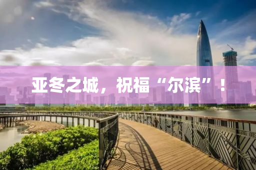 亚冬之城，祝福“尔滨”！
