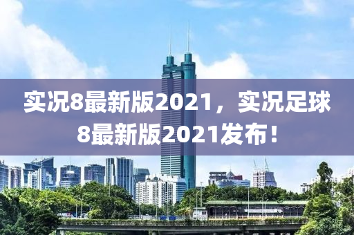 实况8最新版2021，实况足球8最新版2021发布！