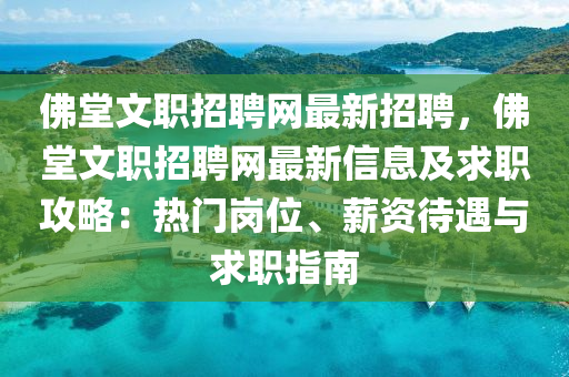 佛堂文职招聘网最新招聘，佛堂文职招聘网最新信息及求职攻略：热门岗位、薪资待遇与求职指南