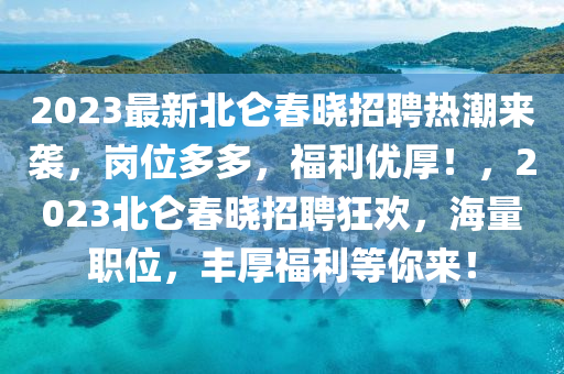 2023最新北仑春晓招聘热潮来袭，岗位多多，福利优厚！，2023北仑春晓招聘狂欢，海量职位，丰厚福利等你来！