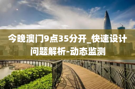 今晚澳门9点35分开_快速设计问题解析-动态监测