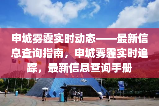 申城雾霾实时动态——最新信息查询指南，申城雾霾实时追踪，最新信息查询手册