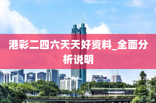 港彩二四六天天好资料_全面分析说明