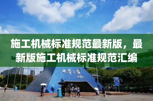 施工机械标准规范最新版，最新版施工机械标准规范汇编