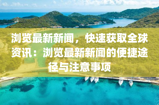 浏览最新新闻，快速获取全球资讯：浏览最新新闻的便捷途径与注意事项