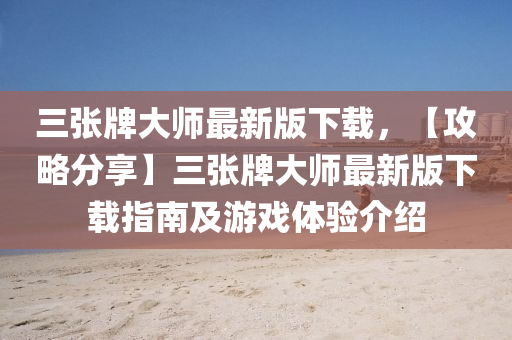 三张牌大师最新版下载，【攻略分享】三张牌大师最新版下载指南及游戏体验介绍