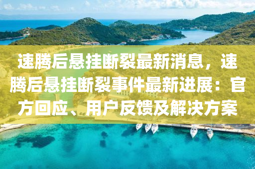 速腾后悬挂断裂最新消息，速腾后悬挂断裂事件最新进展：官方回应、用户反馈及解决方案
