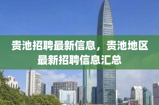 贵池招聘最新信息，贵池地区最新招聘信息汇总