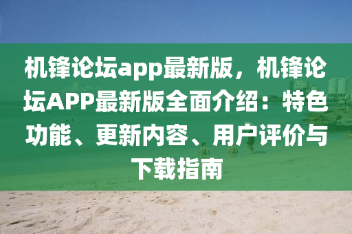 机锋论坛app最新版，机锋论坛APP最新版全面介绍：特色功能、更新内容、用户评价与下载指南
