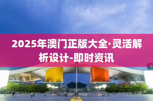 2025年澳门正版大全·灵活解析设计-即时资讯