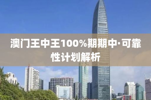 澳门王中王100%期期中·可靠性计划解析