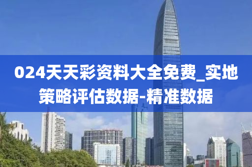 024天天彩资料大全免费_实地策略评估数据-精准数据
