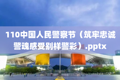 110中国人民警察节（筑牢忠诚警魂感受别样警彩）.pptx