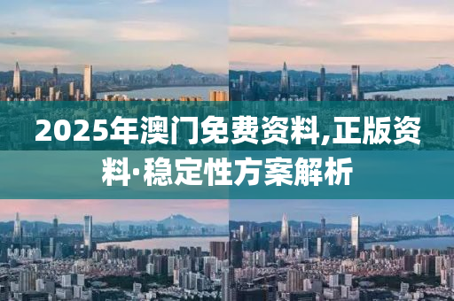 2025年澳门免费资料,正版资料·稳定性方案解析