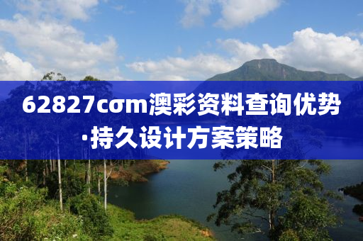 62827cσm澳彩资料查询优势·持久设计方案策略