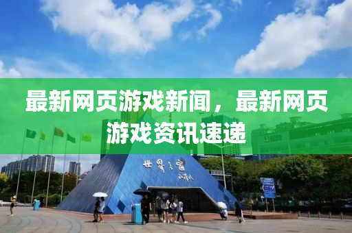 最新网页游戏新闻，最新网页游戏资讯速递