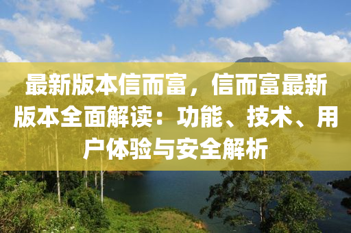 最新版本信而富，信而富最新版本全面解读：功能、技术、用户体验与安全解析