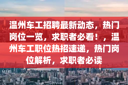 温州车工招聘最新动态，热门岗位一览，求职者必看！，温州车工职位热招速递，热门岗位解析，求职者必读