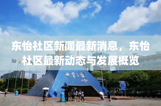 东怡社区新闻最新消息，东怡社区最新动态与发展概览