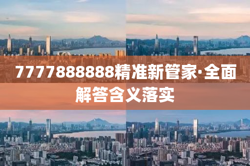 7777888888精准新管家·全面解答含义落实
