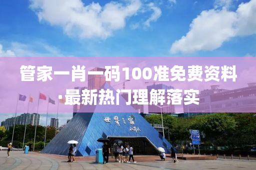 管家一肖一码100准免费资料·最新热门理解落实