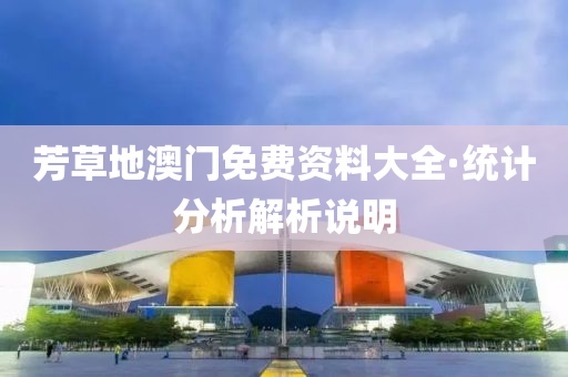芳草地澳门免费资料大全·统计分析解析说明