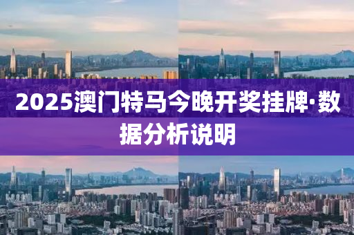 2025澳门特马今晚开奖挂牌·数据分析说明
