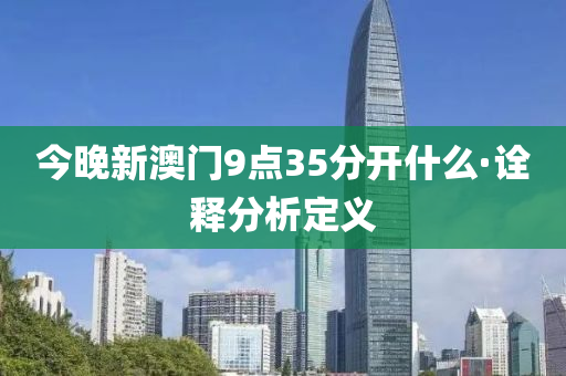 今晚新澳门9点35分开什么·诠释分析定义