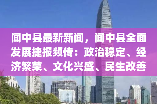 闻中县最新新闻，闻中县全面发展捷报频传：政治稳定、经济繁荣、文化兴盛、民生改善